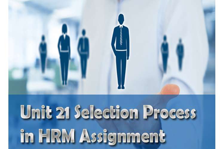 Unit 21 Selection Process HRM Assignment