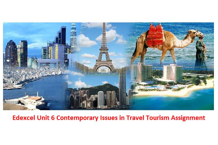 Edexcel Unit 6 Contemporary Issues in Travel Tourism Assignment