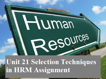 Unit 21 Selection Techniques HRM Assignment