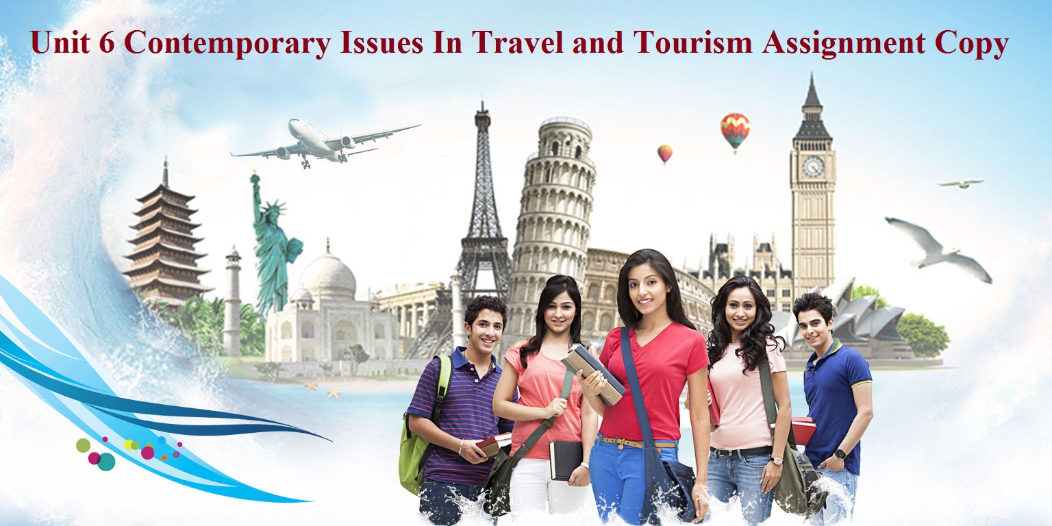 Unit 6 Contemporary Issues In Travel and Tourism Assignment Copy