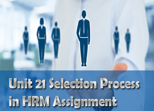 Unit 21 Selection Process HRM Assignment
