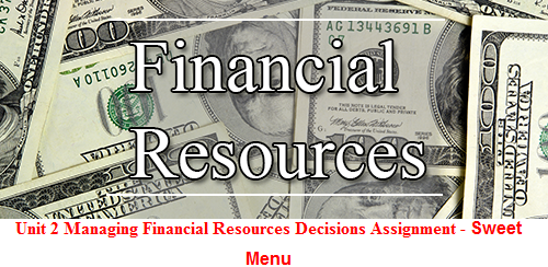 Unit 2 Managing Financial Resources Decisions Assignment - Sweet Menu