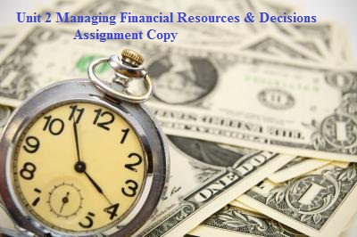 Unit 2 Managing Financial Resources & Decisions Assignment Copy