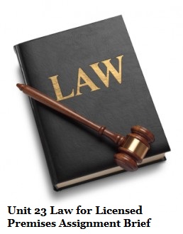Unit 23 Law for Licensed Premises Assignment Brief
