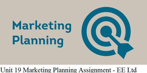 Unit 19 Marketing Planning Assignment - EE Ltd