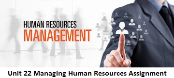 Unit 22 Managing Human Resources Assignment