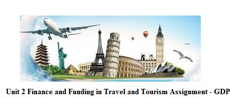 Unit 2 Finance and Funding in Travel and Tourism Assignment - GDP