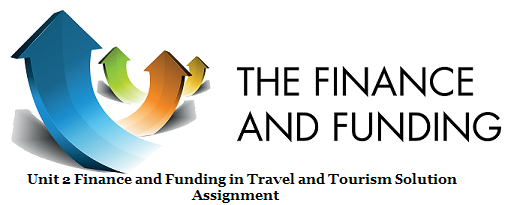 Unit 2 Finance and Funding in Travel and Tourism Solution Assignment