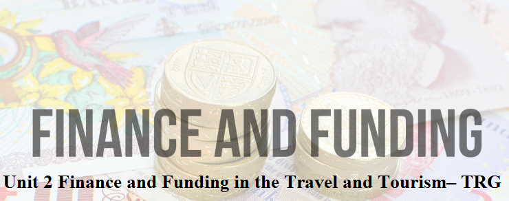 Unit 2 Finance Funding in Travel Tourism TRG