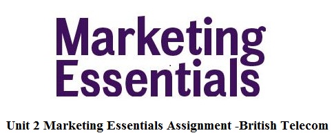 Unit 2 Marketing Essentials Assignment -British Telecom