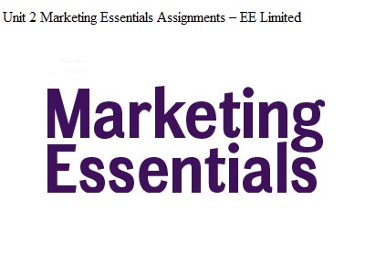 Unit 2 Marketing Essentials Assignments – EE Limited