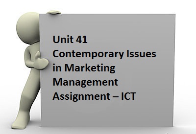 Unit 41 Contemporary Issues in Marketing Management Assignment – ICT