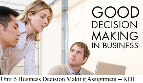 Unit 6 Business Decision Making Assignment – KDl