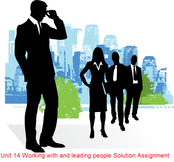 Unit 14 Working with and leading people Solution Assignment   