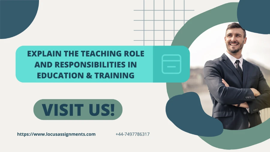 Explain the Teaching Role and Responsibilities in Education & Training